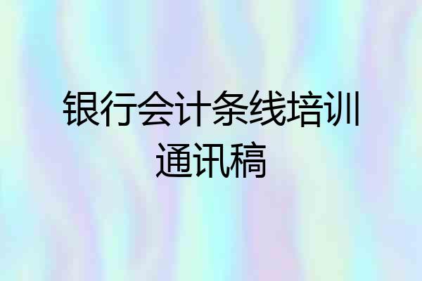 银行会计条线培训通讯稿