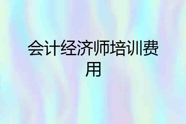 会计经济师培训费用