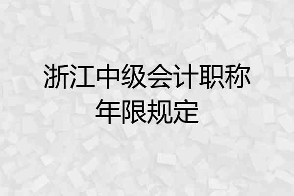 浙江中级会计职称年限规定