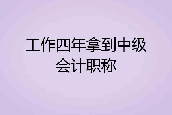 工作四年拿到中级会计职称