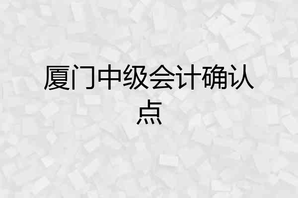 厦门中级会计确认点