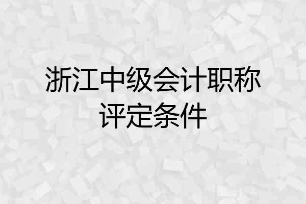 浙江中级会计职称评定条件