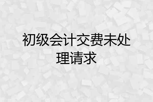 初级会计交费未处理请求