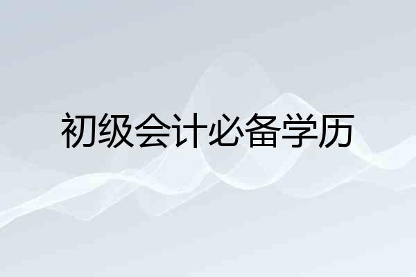 初级会计必备学历