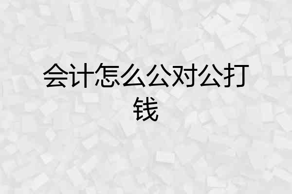 会计怎么公对公打钱