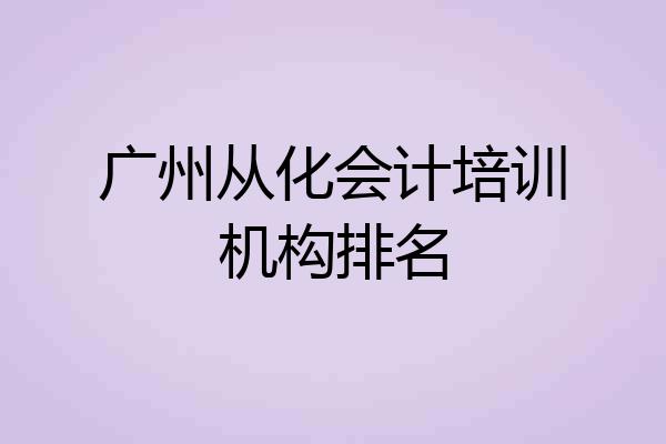 广州从化会计培训机构排名
