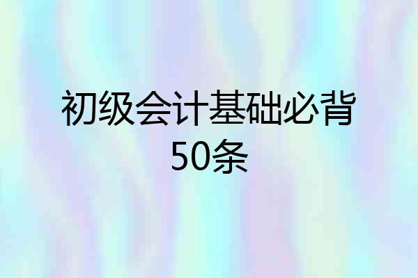 初级会计基础必背50条