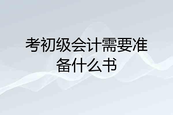 考初级会计需要准备什么书