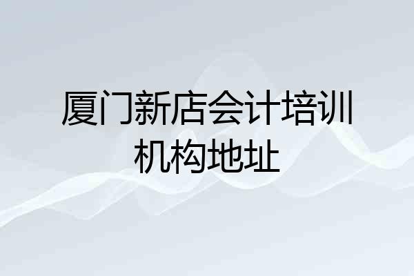 厦门新店会计培训机构地址