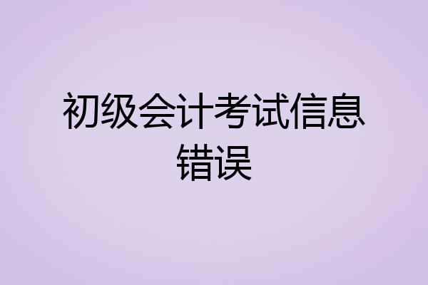 初级会计考试信息错误