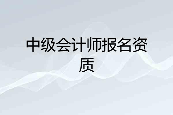 中级会计师报名资质
