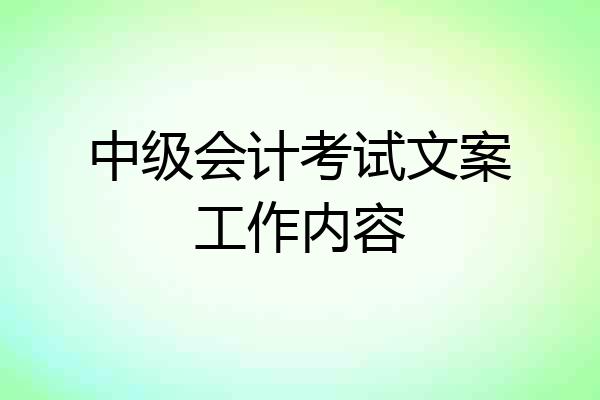 中级会计考试文案工作内容