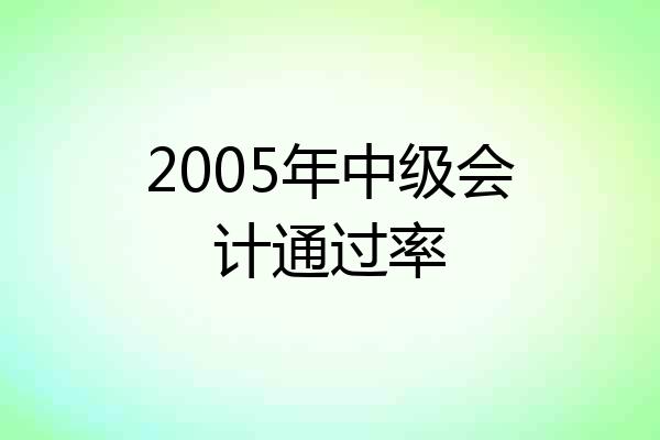 2005年中级会计通过率