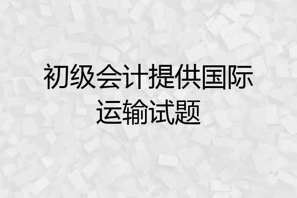 初级会计提供国际运输试题