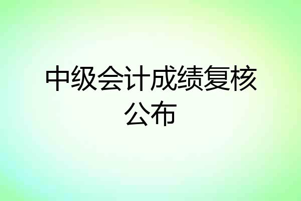 中级会计成绩复核公布