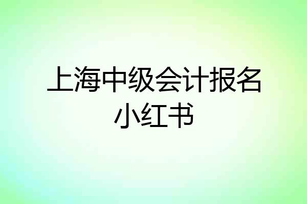 上海中级会计报名小红书