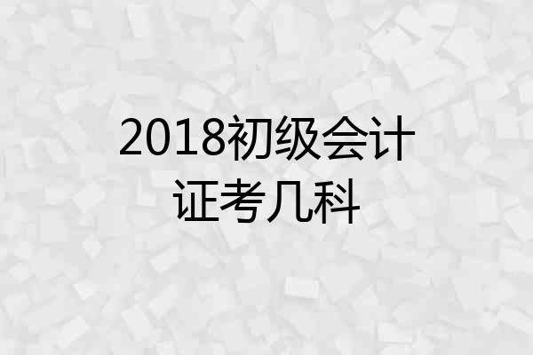 2018初级会计证考几科