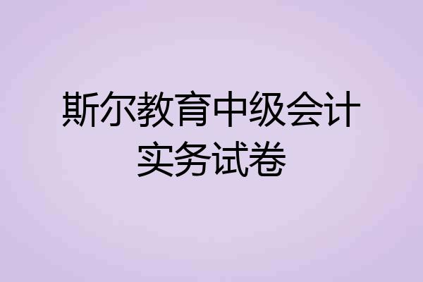 斯尔教育中级会计实务试卷