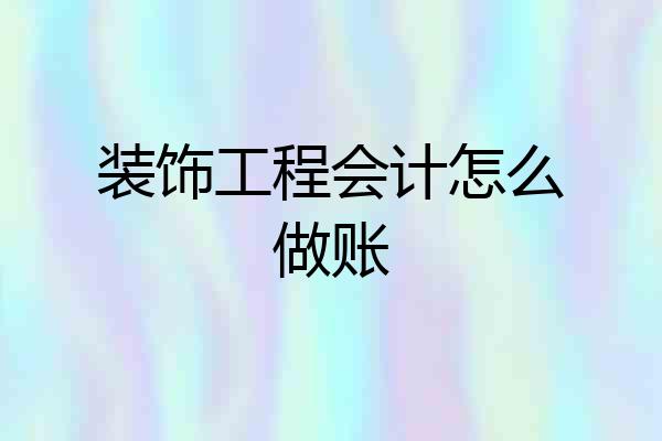 装饰工程会计怎么做账