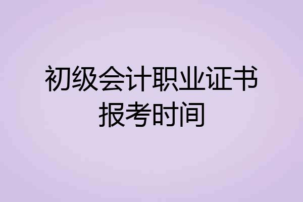 初级会计职业证书报考时间