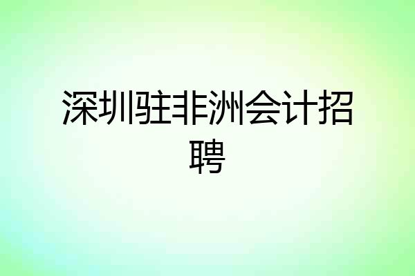 深圳驻非洲会计招聘