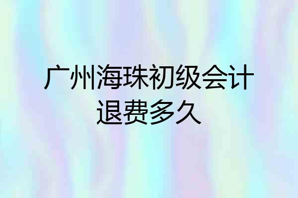 广州海珠初级会计退费多久