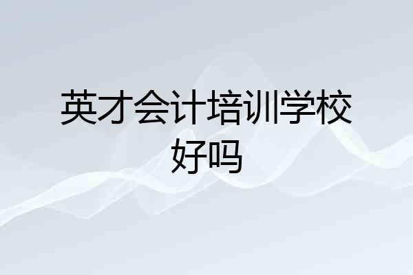 英才会计培训学校好吗