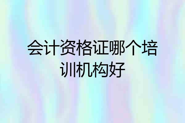 会计资格证哪个培训机构好