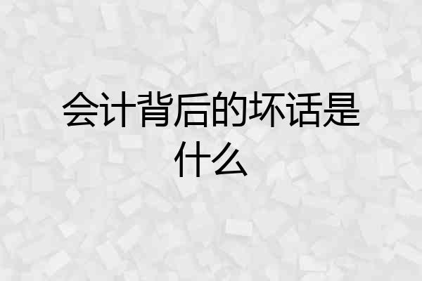 会计背后的坏话是什么