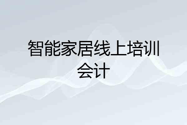 智能家居线上培训会计