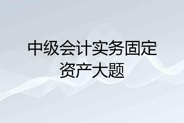 中级会计实务固定资产大题
