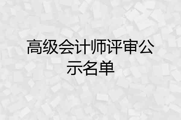 高级会计师评审公示名单