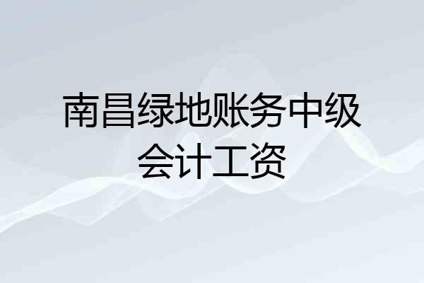 南昌绿地账务中级会计工资