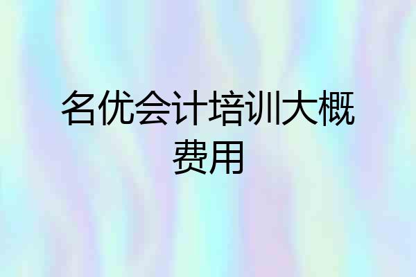 名优会计培训大概费用