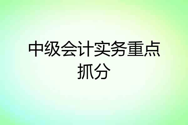 中级会计实务重点抓分