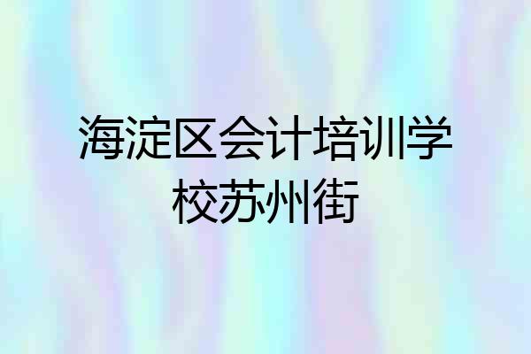 海淀区会计培训学校苏州街