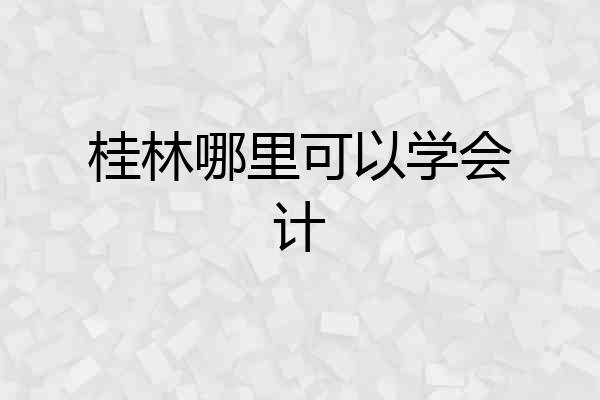 桂林哪里可以学会计