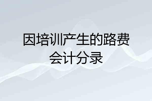因培训产生的路费会计分录