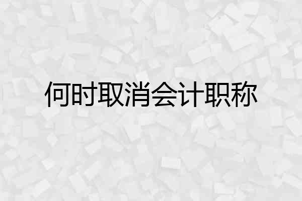 何时取消会计职称