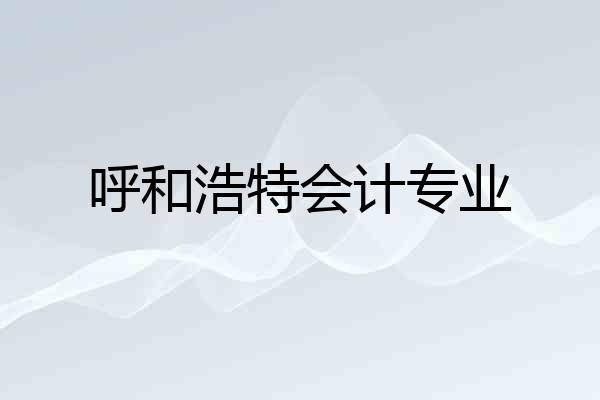呼和浩特会计专业