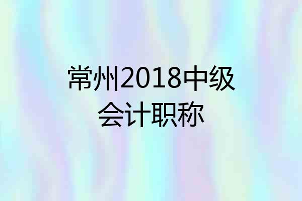常州2018中级会计职称