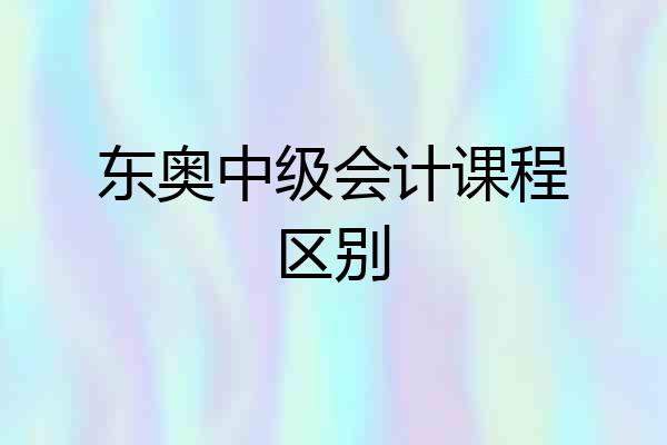 东奥中级会计课程区别