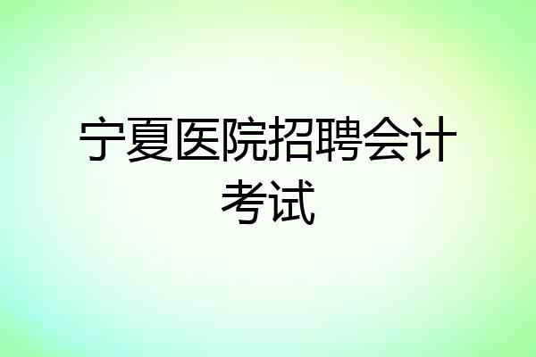 宁夏医院招聘会计考试