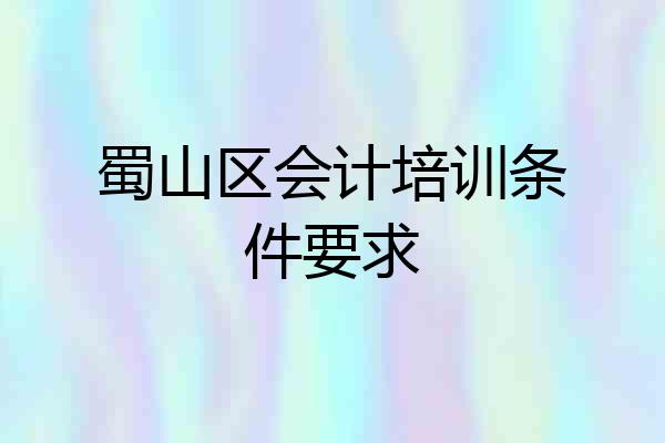 蜀山区会计培训条件要求