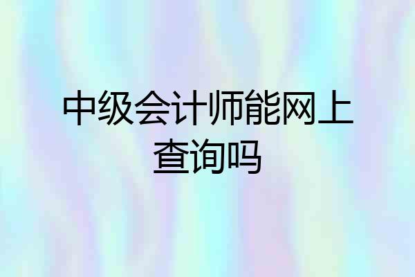 中级会计师能网上查询吗