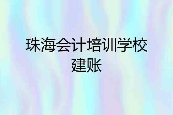 珠海会计培训学校建账
