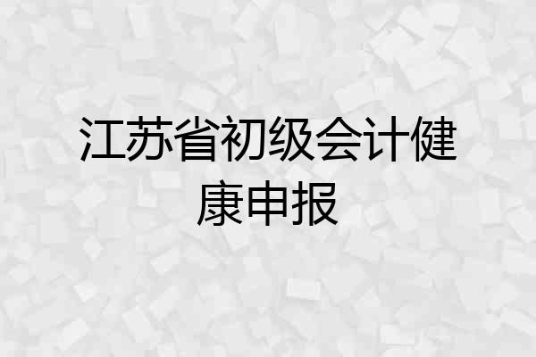 江苏省初级会计健康申报