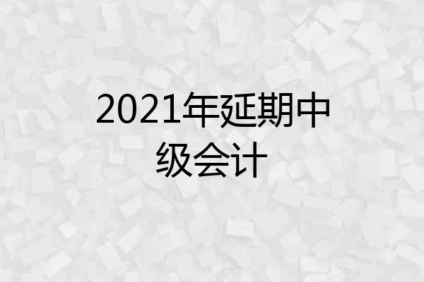 2021年延期中级会计