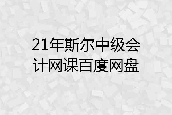 21年斯尔中级会计网课百度网盘