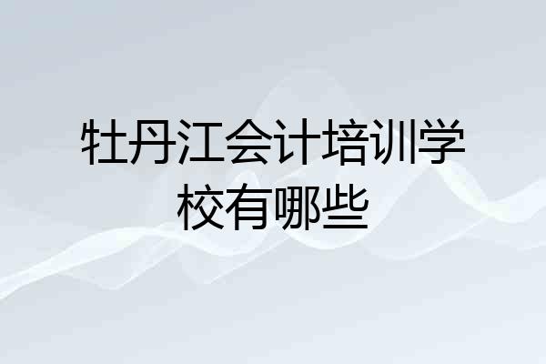 牡丹江会计培训学校有哪些